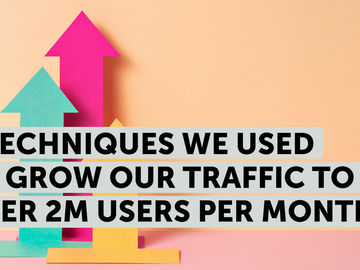 Three techniques used to grow our traffic to over two million users per month