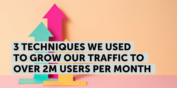 Three techniques used to grow our traffic to over two million users per month