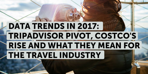 Data trends in 2017: TripAdvisor pivot, Costco's rise and what they mean for the travel industry