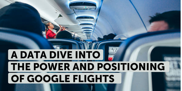 A data dive into the power and positioning of Google Flights