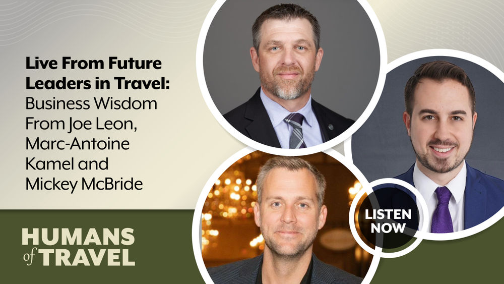 Live From Future Leaders in Travel: Business Wisdom From Travel Sales Experts Joe Leon, Marc-Antoine Kamel and Mickey McBride