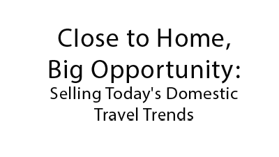Close to Home, Big Opportunity: Selling Today's Domestic Travel Trends