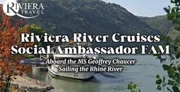 Travel Advisors Share Their Riviera River Cruises Social Ambassador FAM Experiences