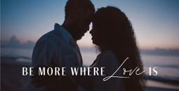 Be More Where Love Is