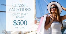 Classic Vacations® Quick Start Bonus — Earn a $500 Gift Card