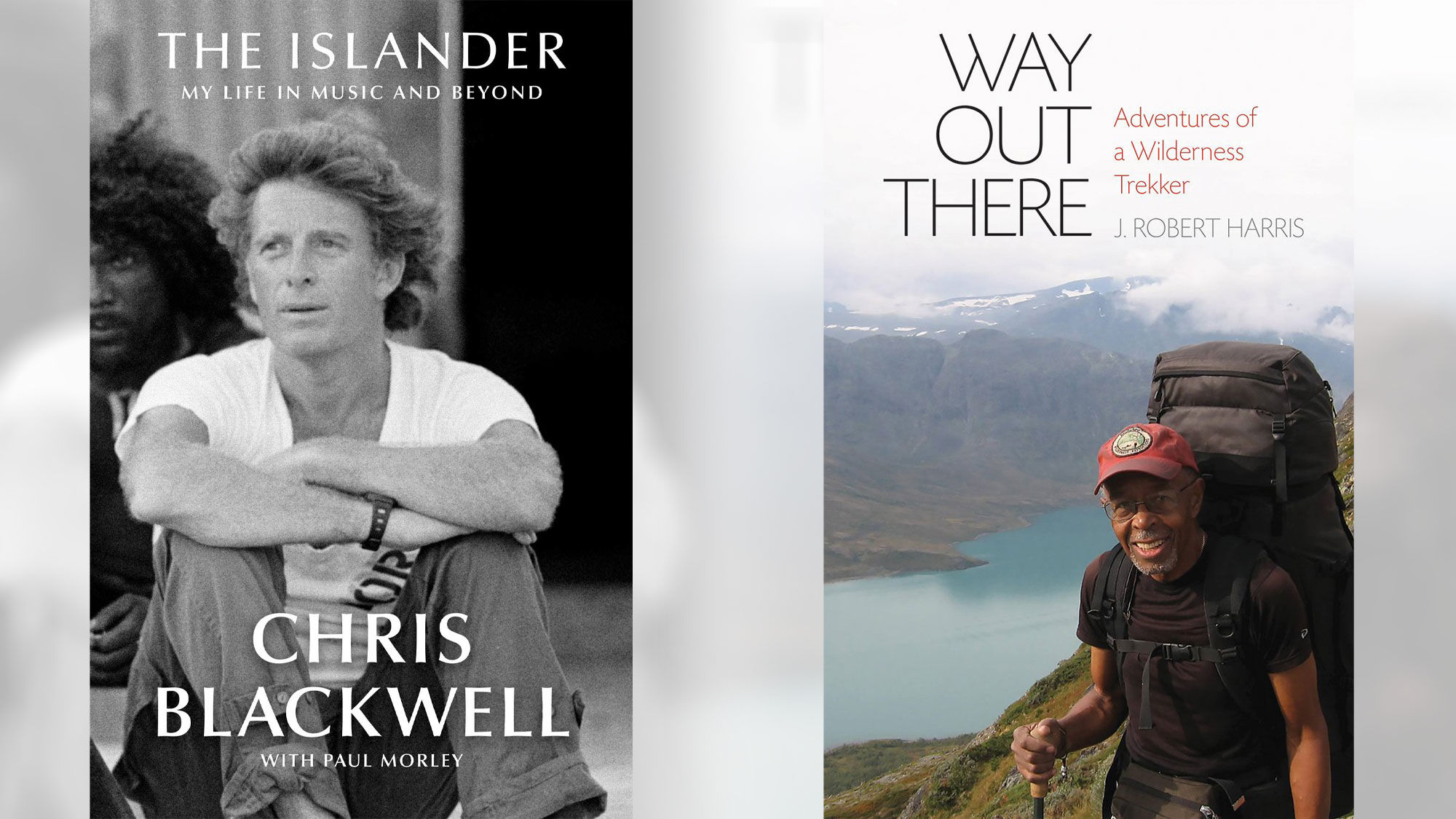 "The Islander, My Life in Music and Beyond," by Chris Blackwell with Paul Morley, and "Way Out There, Adventures of a Wilderness Trekker" by J. Robert Harris.