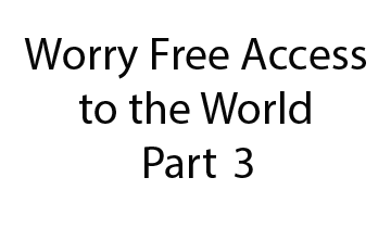 Worry-Free Access to the World - Part 3