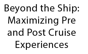 Beyond the Ship: Maximizing Pre and Post Cruise Experiences