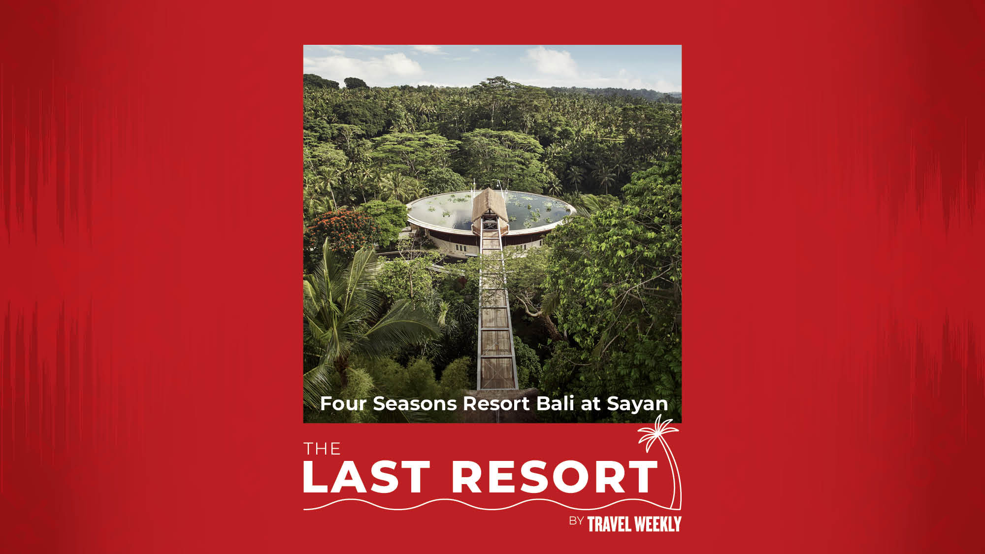 The Last Resort, Episode 10: The Four Seasons Resorts Bali: Travel Weekly